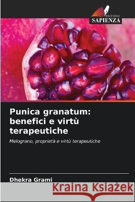 Punica granatum: benefici e virtu terapeutiche Dhekra Grami   9786205896273 Edizioni Sapienza