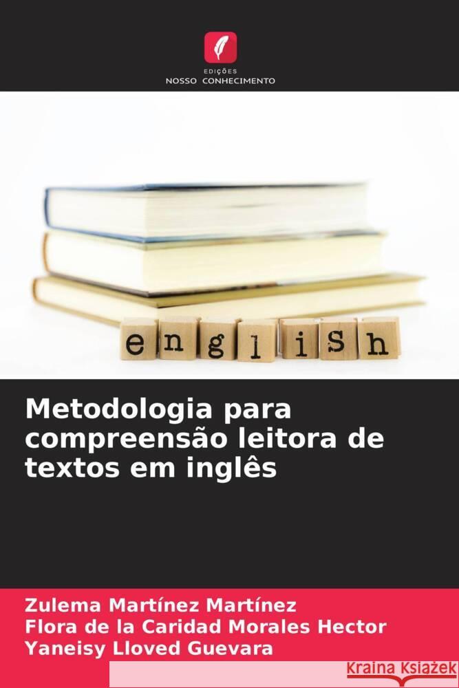 Metodologia para compreensao leitora de textos em ingles Zulema Martinez Martinez Flora de la Caridad Morales Hector Yaneisy Lloved Guevara 9786205897447