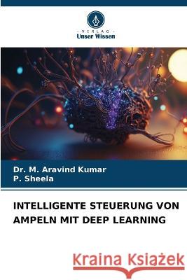 Intelligente Steuerung Von Ampeln Mit Deep Learning Dr M Aravind Kumar P Sheela  9786205897485 Verlag Unser Wissen