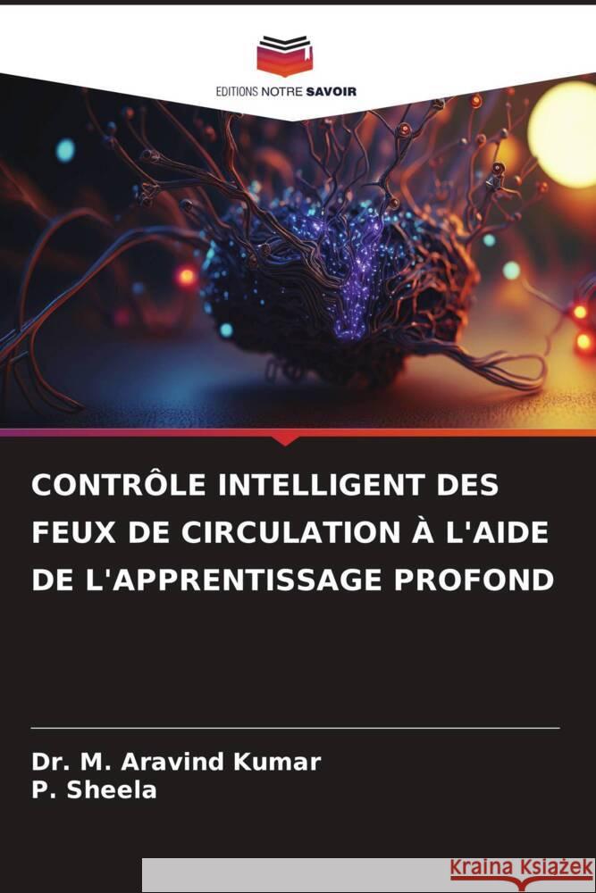 Controle Intelligent Des Feux de Circulation A l'Aide de l'Apprentissage Profond Dr M Aravind Kumar P Sheela  9786205897539 Editions Notre Savoir