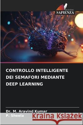 Controllo Intelligente Dei Semafori Mediante Deep Learning Dr M Aravind Kumar P Sheela  9786205897546 Edizioni Sapienza