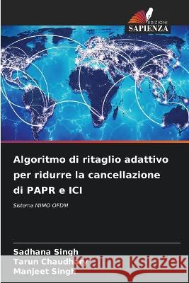 Algoritmo di ritaglio adattivo per ridurre la cancellazione di PAPR e ICI Sadhana Singh Tarun Chaudhary Manjeet Singh 9786205898086