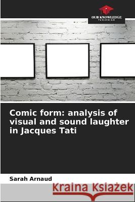 Comic form: analysis of visual and sound laughter in Jacques Tati Sarah Arnaud   9786205898604 Our Knowledge Publishing
