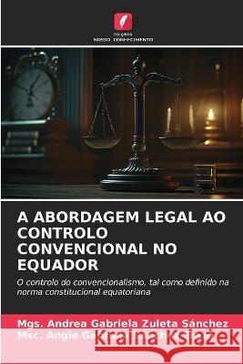 A Abordagem Legal Ao Controlo Convencional No Equador Mgs Andrea Gabriela Zuleta Sanchez Msc Angie Gabriela Sanchez Erazo  9786205898703 Edicoes Nosso Conhecimento