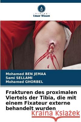 Frakturen des proximalen Viertels der Tibia, die mit einem Fixateur externe behandelt wurden Mohamed Ben Jemaa Sami Sellami Mohamed Ghorbel 9786205898796