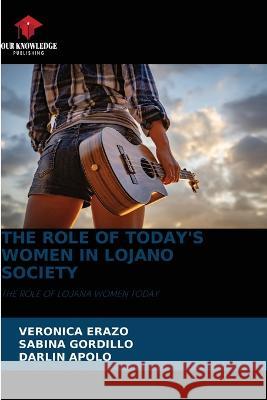 The Role of Today's Women in Lojano Society Veronica Erazo Sabina Gordillo Darlin Apolo 9786205899328 Our Knowledge Publishing