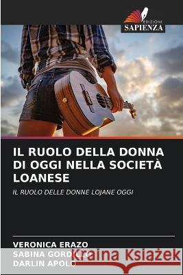 Il Ruolo Della Donna Di Oggi Nella Societa Loanese Veronica Erazo Sabina Gordillo Darlin Apolo 9786205899434 Edizioni Sapienza