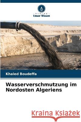 Wasserverschmutzung im Nordosten Algeriens Khaled Boudeffa   9786205899472