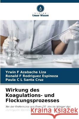 Wirkung des Koagulations- und Flockungsprozesses Yrwin F Azabache Liza Ronald F Rodriguez Espinoza Paula C L Santa Cruz 9786205899533