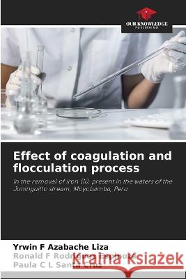 Effect of coagulation and flocculation process Yrwin F Azabache Liza Ronald F Rodriguez Espinoza Paula C L Santa Cruz 9786205899557 Our Knowledge Publishing