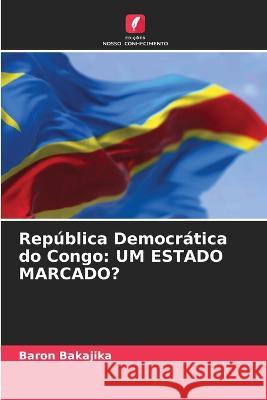 Republica Democratica do Congo: Um Estado Marcado? Baron Bakajika   9786205899694 Edicoes Nosso Conhecimento