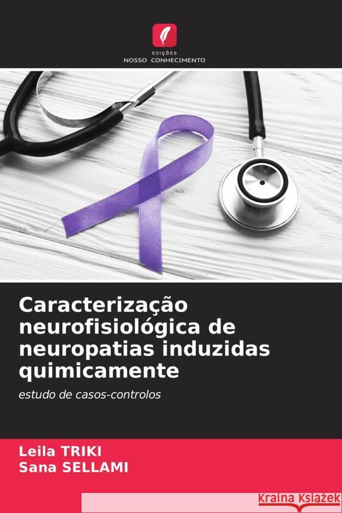 Caracterizacao neurofisiologica de neuropatias induzidas quimicamente Leila Triki Sana Sellami  9786205899946 Edicoes Nosso Conhecimento