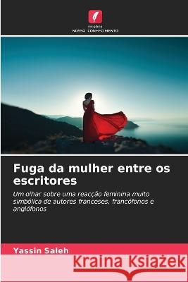 Fuga da mulher entre os escritores Yassin Saleh   9786205901113 Edicoes Nosso Conhecimento