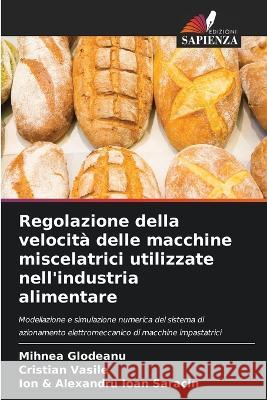 Regolazione della velocita delle macchine miscelatrici utilizzate nell'industria alimentare Mihnea Glodeanu Cristian Vasile Ion & Alexandru Ioan Saracin 9786205902257