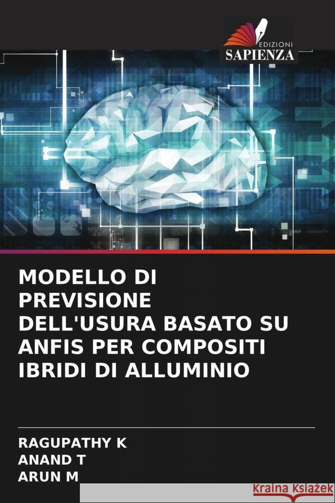 Modello Di Previsione Dell'usura Basato Su Anfis Per Compositi Ibridi Di Alluminio Ragupathy K Anand T Arun M 9786205902738 Edizioni Sapienza