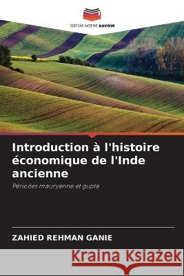 Introduction a l'histoire economique de l'Inde ancienne Zahied Rehman Ganie   9786205904046 Editions Notre Savoir
