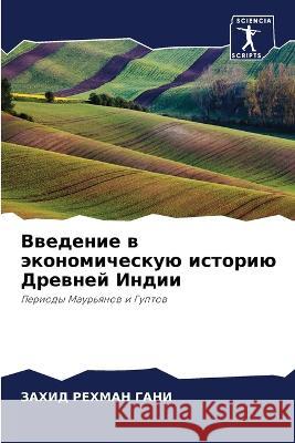 Vwedenie w äkonomicheskuü istoriü Drewnej Indii GANI, ZAHID REHMAN 9786205904077 Sciencia Scripts