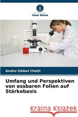 Umfang und Perspektiven von essbaren Folien auf Starkebasis Anshu Sibbal Chatli   9786205904084