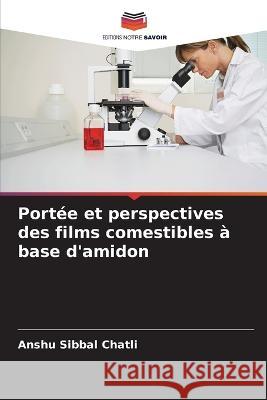 Portee et perspectives des films comestibles a base d'amidon Anshu Sibbal Chatli   9786205904107