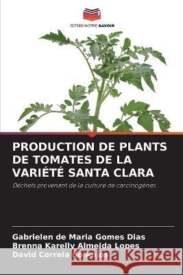 Production de Plants de Tomates de la Variete Santa Clara Gabrielen de Maria Gomes Dias Brenna Karelly Almeida Lopes David Correia Do Anjos 9786205904312