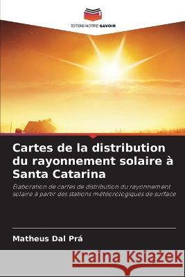 Cartes de la distribution du rayonnement solaire a Santa Catarina Matheus Dal Pra   9786205904954 Editions Notre Savoir