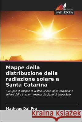 Mappe della distribuzione della radiazione solare a Santa Catarina Matheus Dal Pra   9786205904961 Edizioni Sapienza