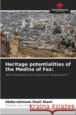 Heritage potentialities of the Medina of Fez Abderrahmane Ouali Alami Sabah Serrhini  9786205904992 Our Knowledge Publishing