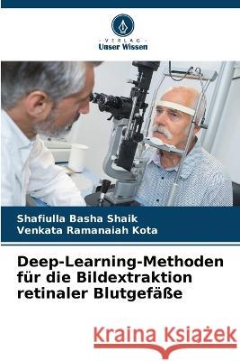 Deep-Learning-Methoden fur die Bildextraktion retinaler Blutgefasse Shafiulla Basha Shaik Venkata Ramanaiah Kota  9786205905159