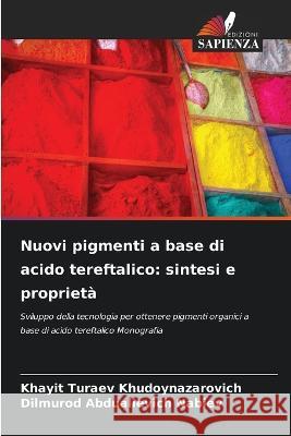 Nuovi pigmenti a base di acido tereftalico: sintesi e proprieta Khayit Turaev Khudoynazarovich Dilmurod Abdualievich Nabiev  9786205905593 Edizioni Sapienza