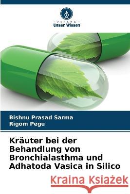 Krauter bei der Behandlung von Bronchialasthma und Adhatoda Vasica in Silico Bishnu Prasad Sarma Rigom Pegu  9786205905623