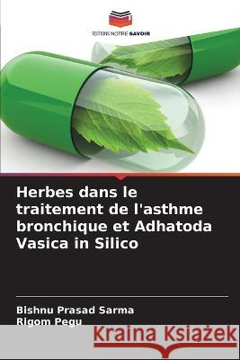 Herbes dans le traitement de l'asthme bronchique et Adhatoda Vasica in Silico Bishnu Prasad Sarma Rigom Pegu  9786205905647