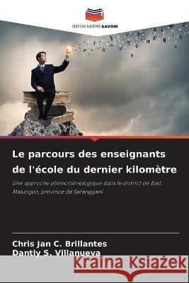 Le parcours des enseignants de l'ecole du dernier kilometre Chris Jan C Brillantes Dantly S Villanueva  9786205906002