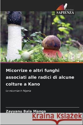 Micorrize e altri funghi associati alle radici di alcune colture a Kano Zayyanu Bala Manga   9786205906095 Edizioni Sapienza