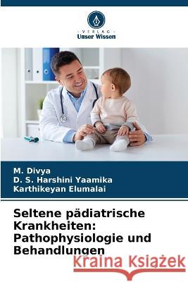 Seltene padiatrische Krankheiten: Pathophysiologie und Behandlungen M Divya D S Harshini Yaamika Karthikeyan Elumalai 9786205906439 Verlag Unser Wissen