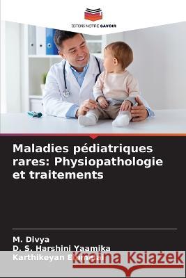 Maladies pediatriques rares: Physiopathologie et traitements M Divya D S Harshini Yaamika Karthikeyan Elumalai 9786205906453