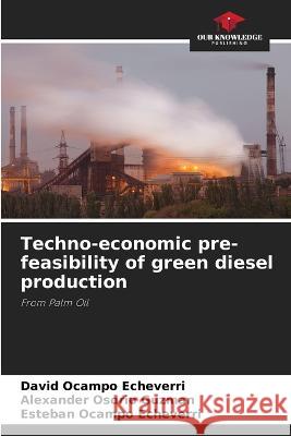 Techno-economic pre-feasibility of green diesel production David Ocampo Echeverri Alexander Osorio Guzman Esteban Ocampo Echeverri 9786205906835