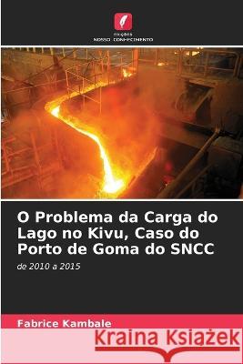 O Problema da Carga do Lago no Kivu, Caso do Porto de Goma do SNCC Fabrice Kambale   9786205907849