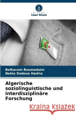 Algerische soziolinguistische und interdisziplinare Forschung Belkacem Boumeduini Nebia Dadoua Hadria  9786205907887 Verlag Unser Wissen