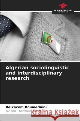 Algerian sociolinguistic and interdisciplinary research Belkacem Boumeduini Nebia Dadoua Hadria  9786205907894 Our Knowledge Publishing