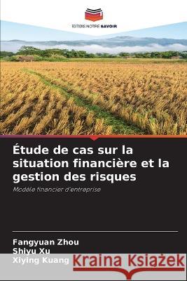 Etude de cas sur la situation financiere et la gestion des risques Fangyuan Zhou Shiyu Xu Xiying Kuang 9786205908587 Editions Notre Savoir