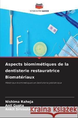 Aspects biomimetiques de la dentisterie restauratrice Biomateriaux Nishima Raheja Anil Gupta Ankit Srivastava 9786205909744 Editions Notre Savoir