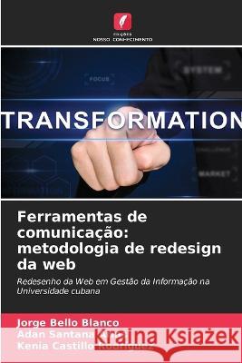 Ferramentas de comunicacao: metodologia de redesign da web Jorge Bello Blanco Adan Santana Arias Kenia Castillo Rodriguez 9786205909973