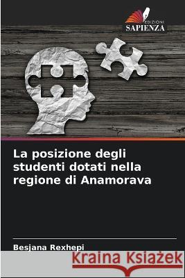 La posizione degli studenti dotati nella regione di Anamorava Besjana Rexhepi   9786205910108 Edizioni Sapienza