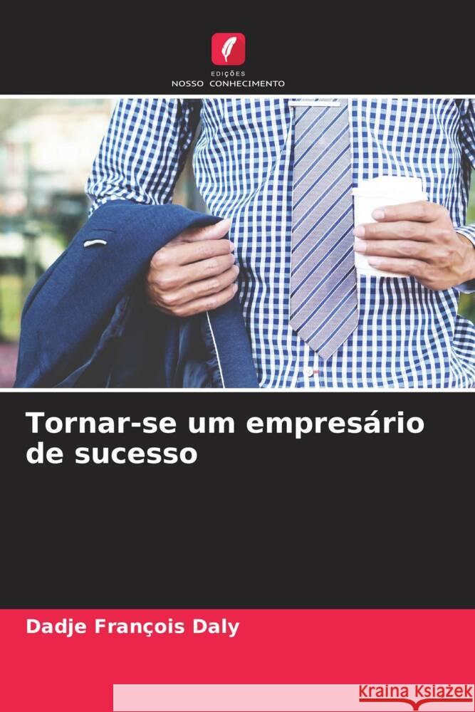 Tornar-se um empresario de sucesso Dadje Francois Daly   9786205910313 Edicoes Nosso Conhecimento