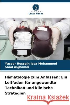 Hamatologie zum Anfassen: Ein Leitfaden fur angewandte Techniken und klinische Strategien Yasser Hussein Issa Mohammed Saad Alghamdi  9786205910986 Verlag Unser Wissen