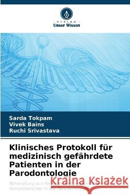 Klinisches Protokoll fur medizinisch gefahrdete Patienten in der Parodontologie Sarda Tokpam Vivek Bains Ruchi Srivastava 9786205911808