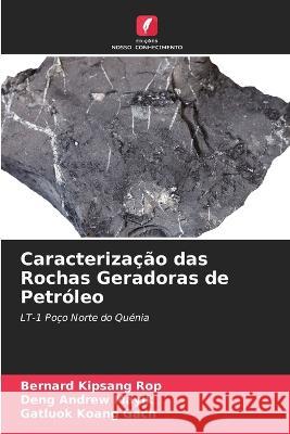 Caracterizacao das Rochas Geradoras de Petroleo Bernard Kipsang Rop Deng Andrew Mayik Gatluok Koang Gach 9786205911983 Edicoes Nosso Conhecimento