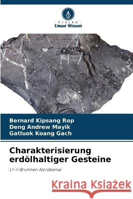 Charakterisierung erdoelhaltiger Gesteine Bernard Kipsang Rop Deng Andrew Mayik Gatluok Koang Gach 9786205911990 Verlag Unser Wissen