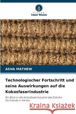 Technologischer Fortschritt und seine Auswirkungen auf die Kokosfaserindustrie Asha Mathew   9786205912461