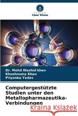 Computergestutzte Studien unter den Metallopharmazeutika-Verbindungen Dr Mohd Washid Khan Khushnuma Khan Priyanka Yadav 9786205913949 Verlag Unser Wissen